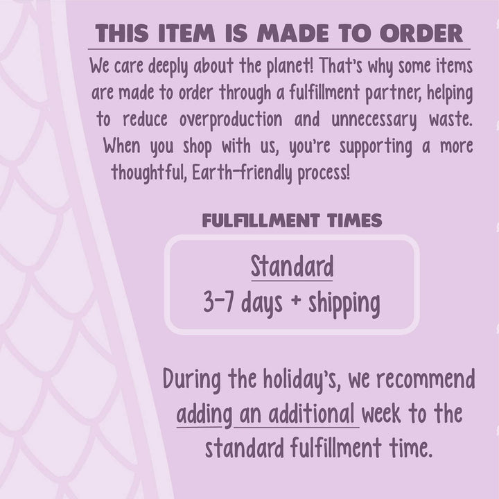 Text on a purple background about item fulfillment times and environmental impact. We care about the environment and when you purchase from us, you are helping over production and unnecessary waste when you order on demand. Thank you! Standard Fulfillment Time is 3-7 days + shipping. During holidays, order 1 additional week earlier.